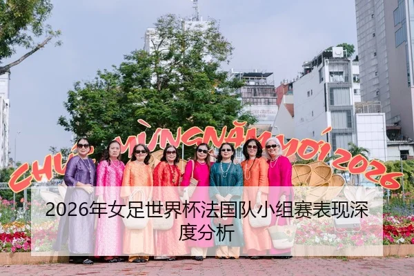2026年女足世界杯法国队小组赛表现深度分析